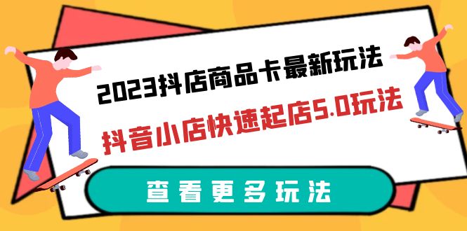 【第6260期】2023抖店商品卡最新玩法，抖音小店快速起店5.0玩法（11节课）-勇锶商机网